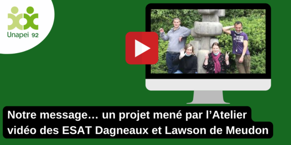 Notre message… un projet mené par l’Atelier vidéo des ESAT Dagneaux et Lawson de Meudon