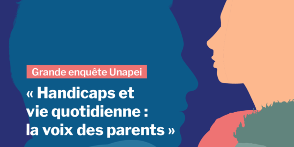 Participez à la grande enquête de l’Unapei : « Handicaps et vie quotidienne : la voix des parents » !