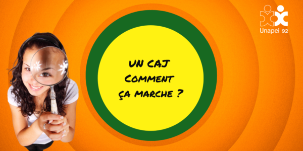 Les CAJ Unapei 92 : comment ça marche ?